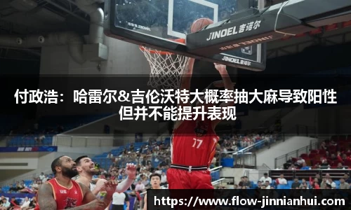 付政浩：哈雷尔&吉伦沃特大概率抽大麻导致阳性 但并不能提升表现